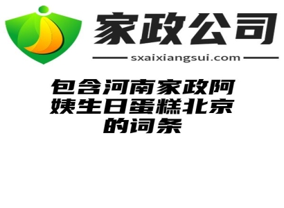 包含河南家政阿姨生日蛋糕北京的词条