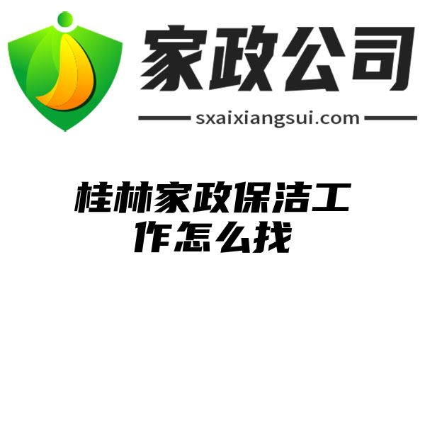 桂林家政保洁工作怎么找